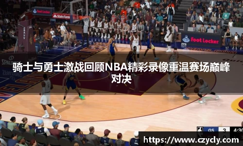 骑士与勇士激战回顾NBA精彩录像重温赛场巅峰对决