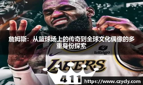 詹姆斯：从篮球场上的传奇到全球文化偶像的多重身份探索